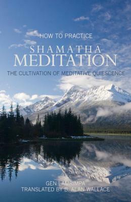 How to Practice Shamatha Meditation: The Cultivation of Meditative Quiescene by Gen Lamrimpa