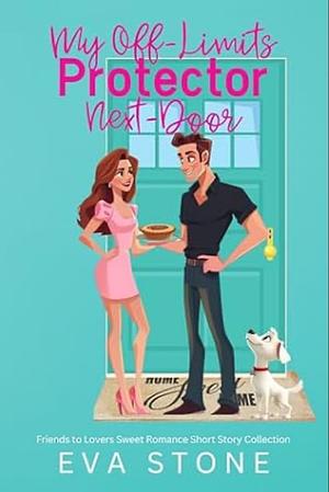 My Off-Limits Protector Next Door: Friends to Lovers Sweet Romance Short Story Collection by Eva Stone