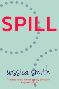 Spill: Secrets from a Former Agency Executive & Spokesblogger by Jessica Smith