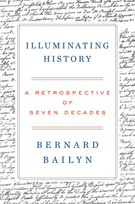 Illuminating History: A Retrospective of Seven Decades by Bernard Bailyn
