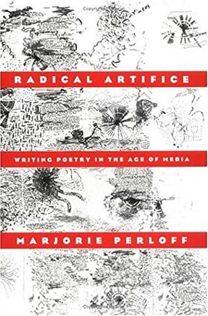 Radical Artifice: Writing Poetry in the Age of Media by Marjorie Perloff