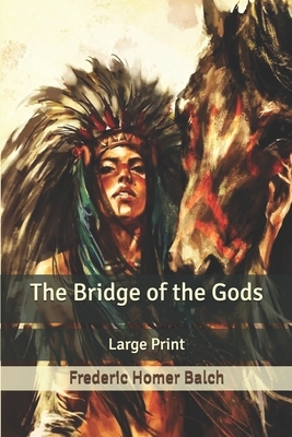 The Bridge of the Gods: Large Print by Frederic Homer Balch