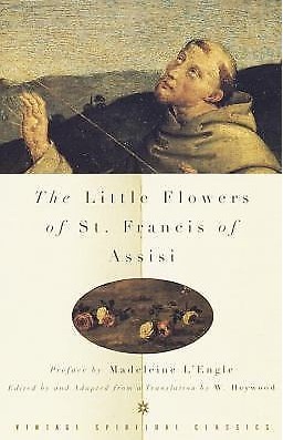 The Little Flowers of St. Francis of Assisi by John F. Thornton, Francis of Assisi, Evelyn Underhill, William Heywood, Ugolino Di Monte Santa Maria, Madeleine L'Engle