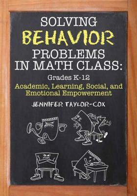 Solving Behavior Problems in Math Class: Academic, Learning, Social, and Emotional Empowerment, Grades K-12 by Jennifer Taylor-Cox