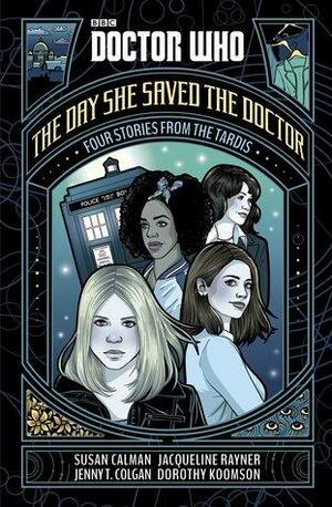 Doctor Who: The Day She Saved the Doctor: Four Stories from the TARDIS by Dorothy Koomson, Jenny T. Colgan, Susan Calman, Jacqueline Rayner