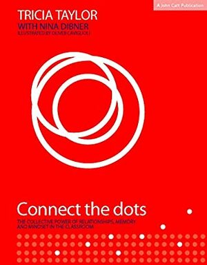 Connect the Dots: The Collective Power of Relationships, Memory and Mindset in the classroom by Oliver Caviglioli, Tricia Taylor, Nina Dibner