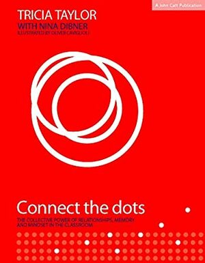 Connect the Dots: The Collective Power of Relationships, Memory and Mindset in the classroom by Oliver Caviglioli, Nina Dibner, Tricia Taylor