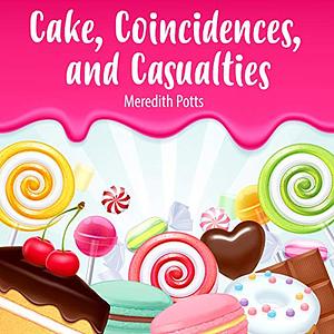 Cake, Coincidences and Casualties by Meredith Potts