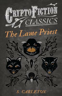 The Lame Priest (Cryptofiction Classics - Weird Tales of Strange Creatures) by S. Carleton