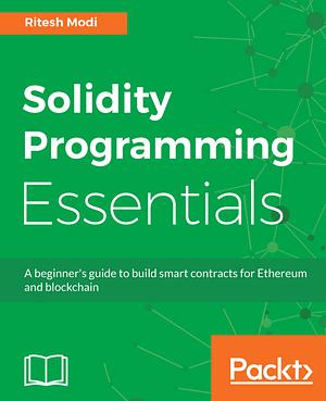 Solidity Programming Essentials: A beginner's guide to build smart contracts for Ethereum and blockchain by Ritesh Modi