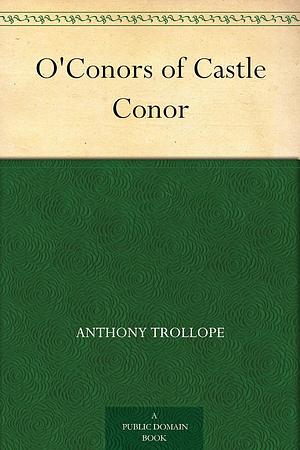 The O'Conors of Castle Conor by Anthony Trollope