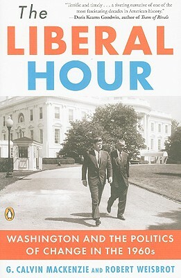 The Liberal Hour: Washington and the Politics of Change in the 1960s by Robert Weisbrot, G. Calvin MacKenzie