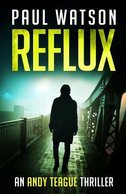 Reflux: An Andy Teague Thriller by Paul Watson