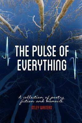 The Pulse of Everything: A Collection of Poems, Fiction and Memoirs by Alyson Faye, John Ellis, James Morgan Nash