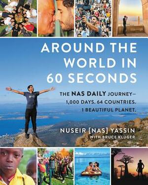 Around the World in 60 Seconds: The NAS Daily Journey--1,000 Days. 64 Countries. 1 Beautiful Planet. by Bruce Kluger, Nuseir Yassin