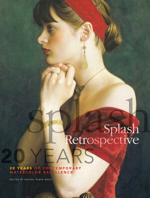 Splash Retrospective: 20 Years of Contemporary Watercolor Excellence by Rachel Rubin Wolf