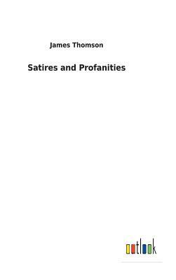 Satires and Profanities by James Thomson