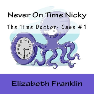 The Time Doctor- Case #1: Never On Time Nicky by Elizabeth Franklin