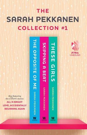 Sarah Pekkanen Collection #1: The Opposite of Me; Skipping a Beat; These Girls; All Is Bright; Love, Accidentally; and Beginning Again by Sarah Pekkanen