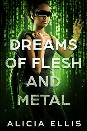 Dreams of Flesh and Metal by Alicia Ellis