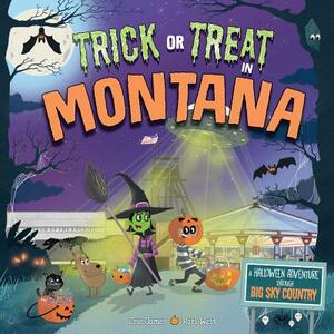 Trick or Treat in Montana: A Halloween Adventure Through Big Sky Country by Eric James