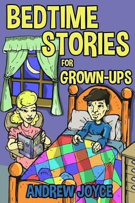 Bedtime Stories for Grown-Ups by Andrew Joyce