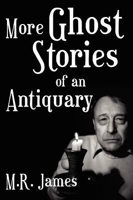 More Ghost Stories of an Antiquary by M.R. James, M.R. James