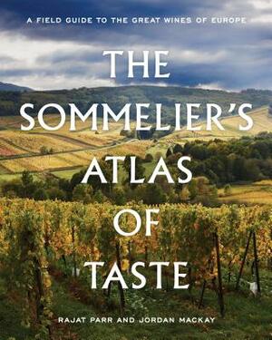 The Sommelier's Atlas of Taste: A Field Guide to the Great Wines of Europe by Rajat Parr, Jordan MacKay