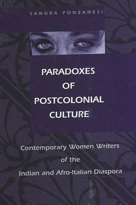 Paradoxes of Postcolonial Culture: Contemporary Women Writers of the Indian and Afro-Italian Diaspora by Sandra Ponzanesi