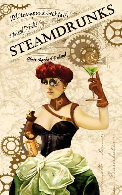 SteamDrunks: 101 Steampunk Cocktails and Mixed Drinks by Chris-Rachael Oseland