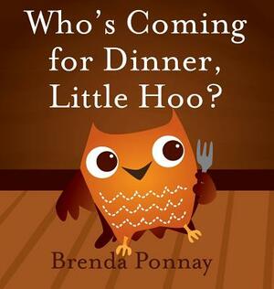 Who's Coming for Dinner, Little Hoo? by Brenda Ponnay