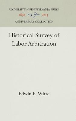 Historical Survey of Labor Arbitration by Edwin E. Witte