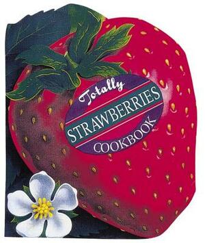 Totally Strawberries Cookbook by Karen Gillingham, Helene Siegel