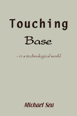 Touching base: - in a technological world by Michael Sea