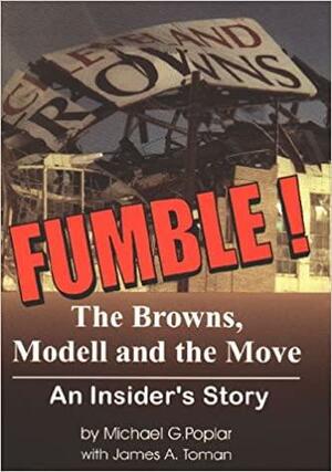 Fumble!: The Browns, Modell, and the Move: An Insider's Story by James A. Toman, Michael G. Poplar