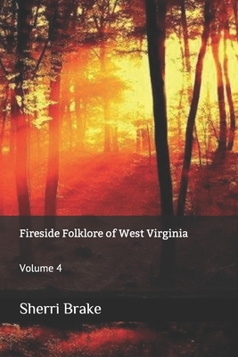 Fireside Folklore of West Virginia: Volume 4 by Sherri Brake