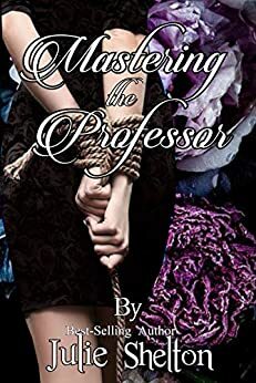 Mastering the Professor: Complete Novel by Julie Shelton, A.J. Steele