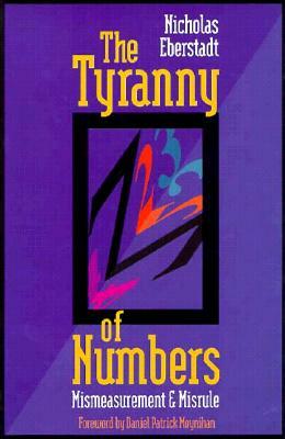 The Tyranny of Numbers: Mismeasurement and Misrule (AEI Studies, 528) by Nicholas Eberstadt