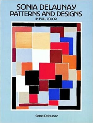 Sonia Delaunay Patterns and Designs in Full Color by Sonia Delaunay