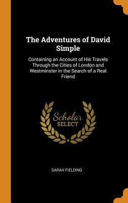 The Adventures of David Simple: Containing an Account of His Travels Through the Cities of London and Westminster in the Search of a Real Friend by Sarah Fielding