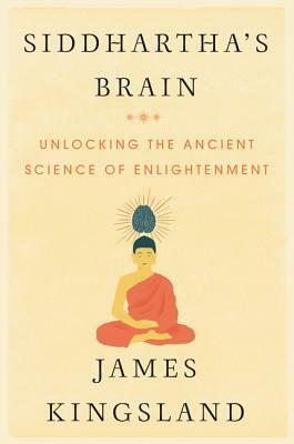 Siddhartha's Brain: Unlocking the Ancient Science of Enlightenment by James Kingsland