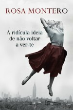 A Ridícula Ideia de Não Voltar a Ver-te by Rosa Montero, Helena Pitta