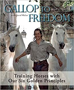 Gallop to Freedom: Training Horses with Our Six Golden Principles by Magali Delgado, Frederic Pignon