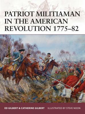 Patriot Militiaman in the American Revolution 1775-82 by Catherine Gilbert, Ed Gilbert