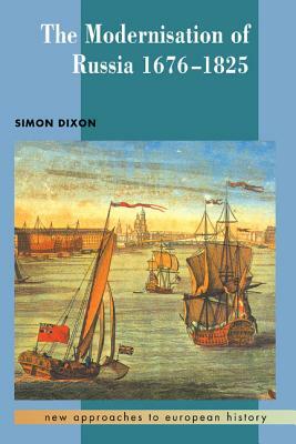 The Modernisation of Russia, 1676 1825 by Simon Dixon