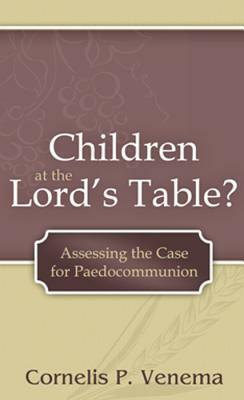 Children at the Lord's Table? by Cornelis P. Venema