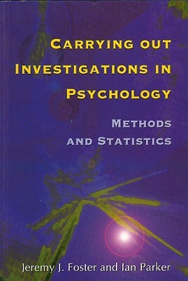 Carrying Out Investigations in Psychology: Methods and Statistics by Jeremy Foster, Ian Parker