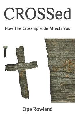 CROSSed: How The Cross Episode Affects You by Ope Rowland