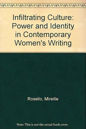 Infiltrating Culture: Power and Identity in Contemporary Women's Writing by Mireille Rosello