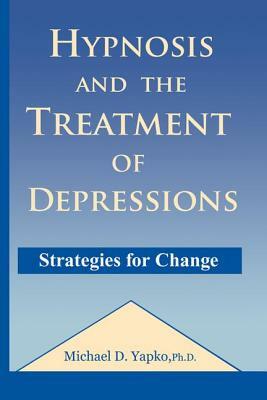 Hypnosis and the Treatment of Depressions: Strategies for Change by Michael D. Yapko